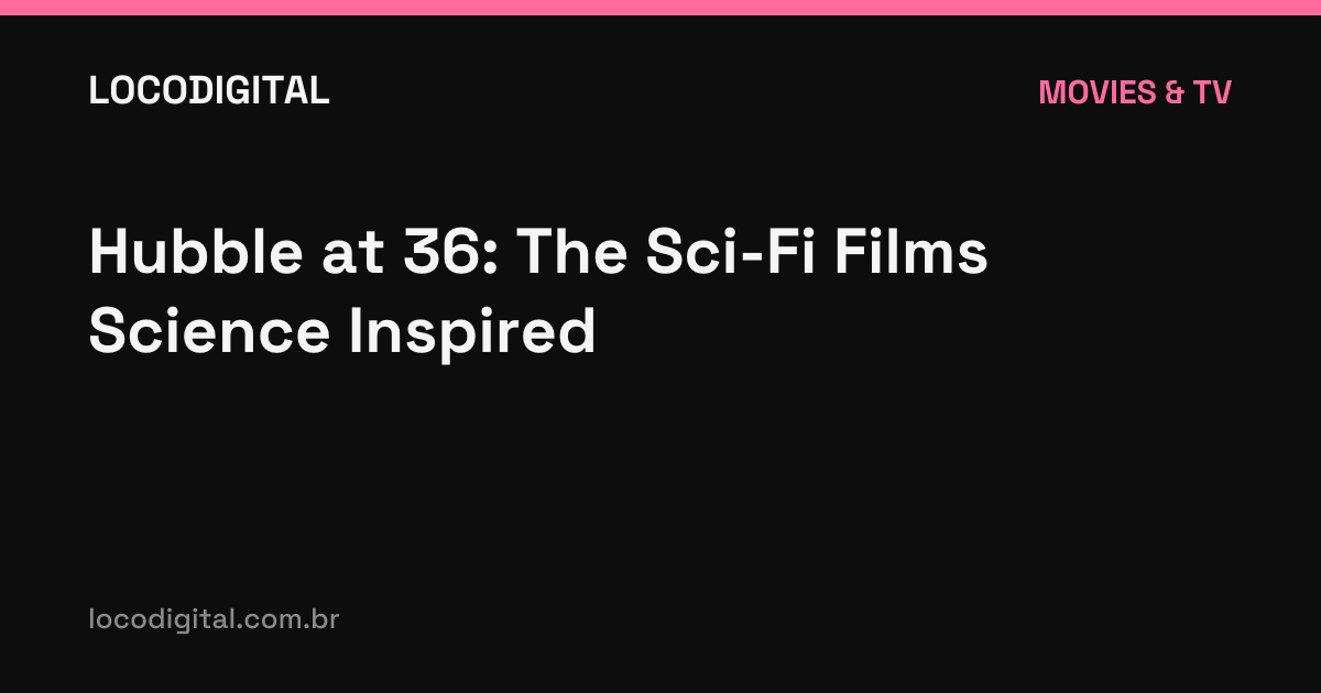 Hubble at 36: The Sci-Fi Films Science Inspired