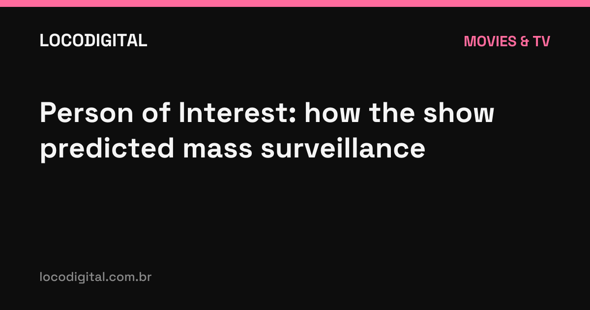 Person of Interest: how the show predicted mass surveillance