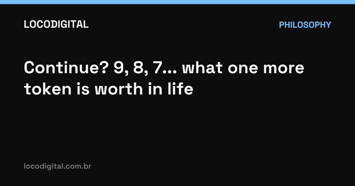Continue? 9, 8, 7... what one more token is worth in life