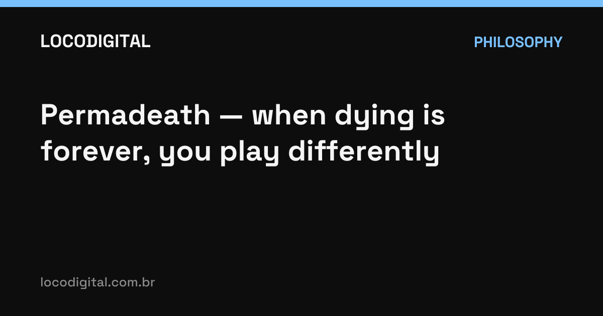 Permadeath — when dying is forever, you play differently