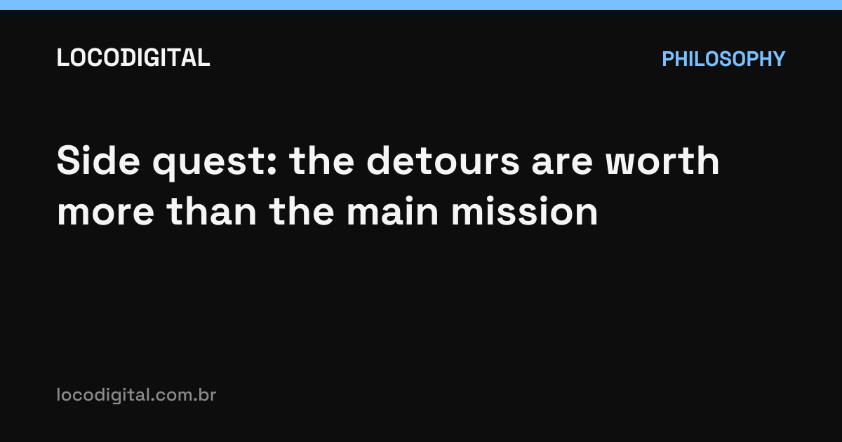 Side quest: the detours are worth more than the main mission