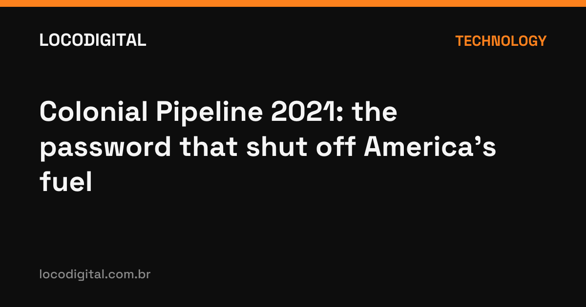 Colonial Pipeline 2021: the password that shut off America's fuel