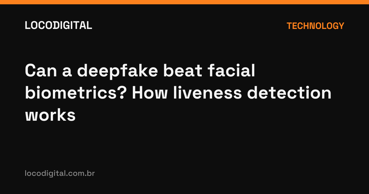 Can a deepfake beat facial biometrics? How liveness detection works