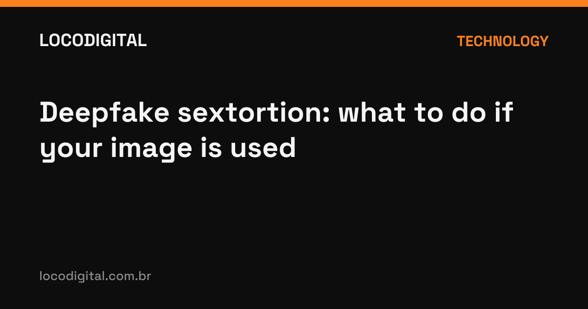 Deepfake sextortion: what to do if your image is used