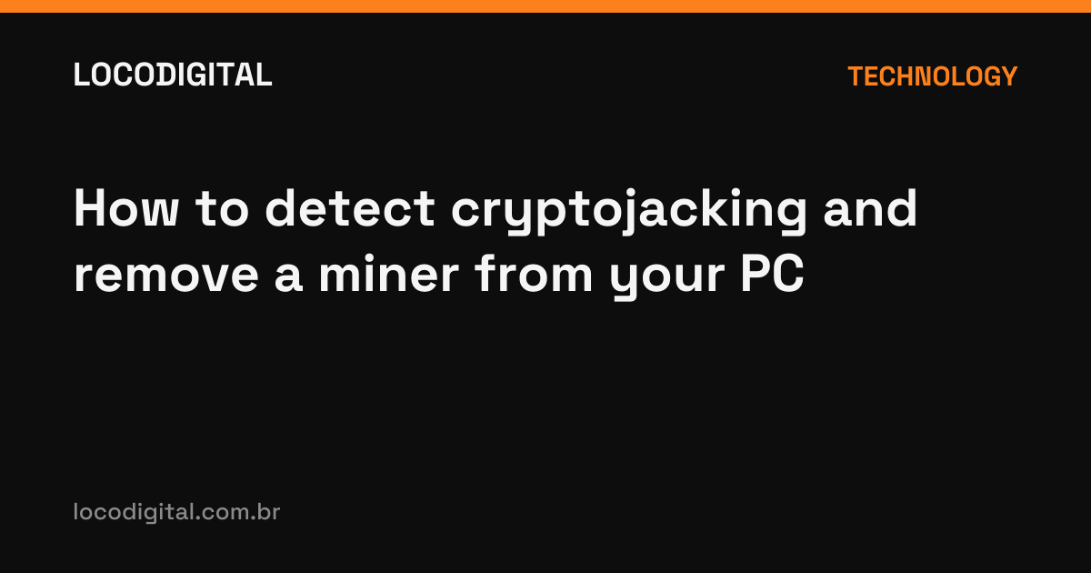 How to detect cryptojacking and remove a miner from your PC