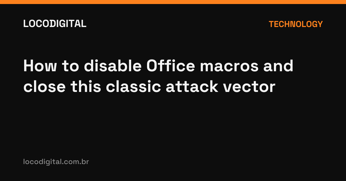 How to disable Office macros and close this classic attack vector