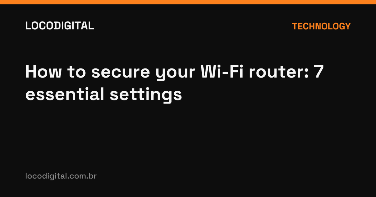 How to secure your Wi-Fi router: 7 essential settings