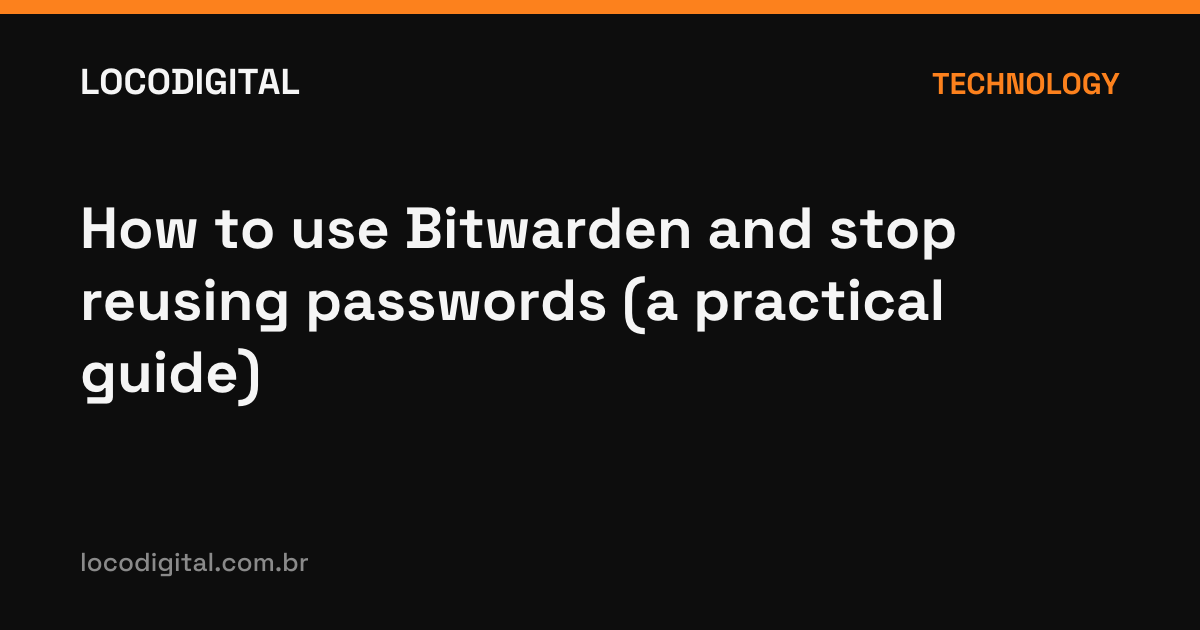 How to use Bitwarden and stop reusing passwords (a practical guide)