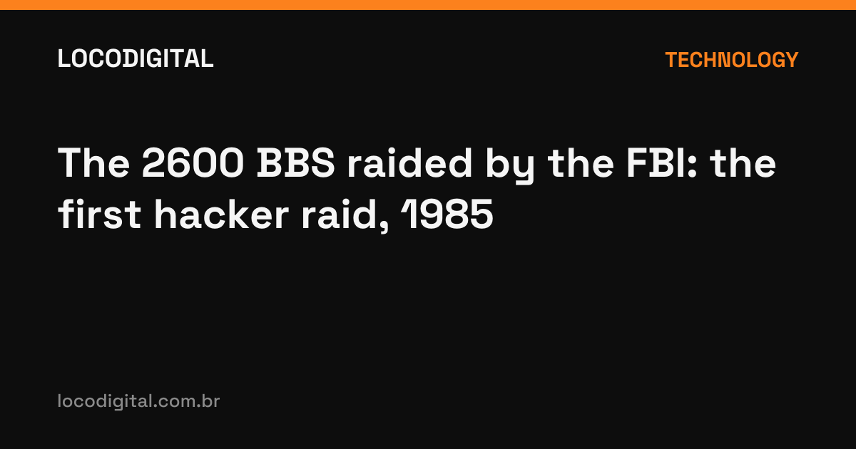 The 2600 BBS raided by the FBI: the first hacker raid, 1985
