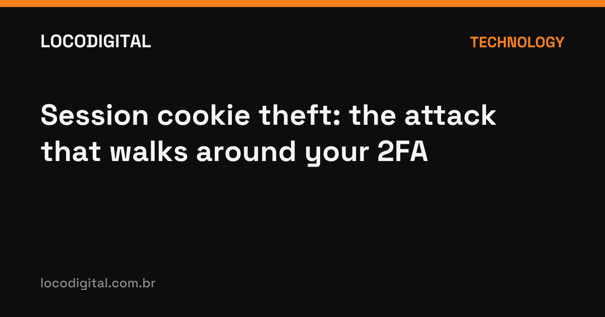 Session cookie theft: the attack that walks around your 2FA