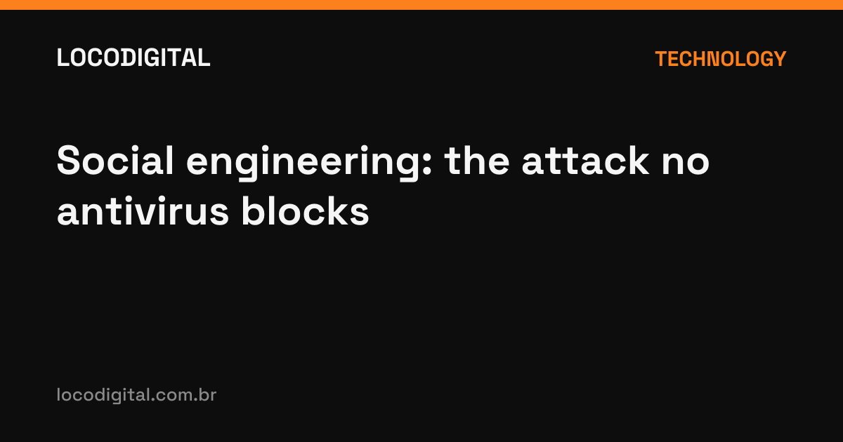 Social engineering: the attack no antivirus blocks