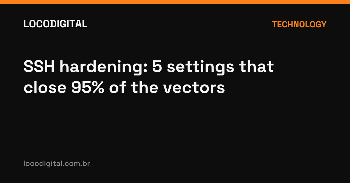 SSH hardening: 5 settings that close 95% of the vectors