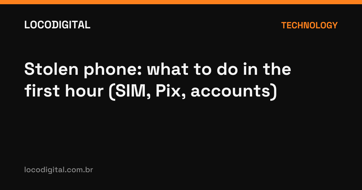 Stolen phone: what to do in the first hour (SIM, Pix, accounts)
