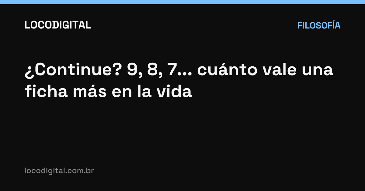 ¿Continue? 9, 8, 7... cuánto vale una ficha más en la vida