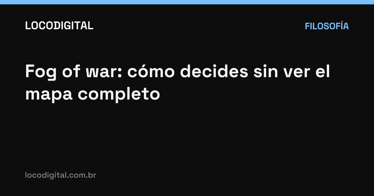 Fog of war: cómo decides sin ver el mapa completo