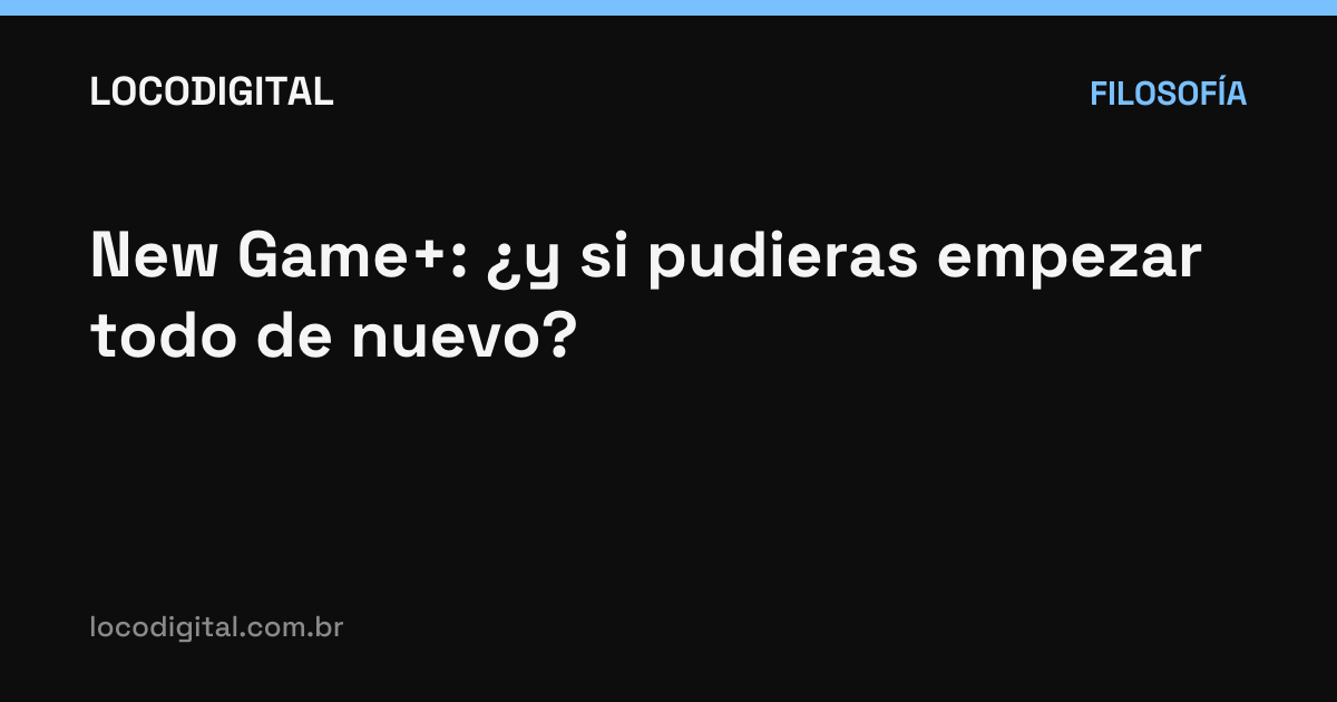 New Game+: ¿y si pudieras empezar todo de nuevo?