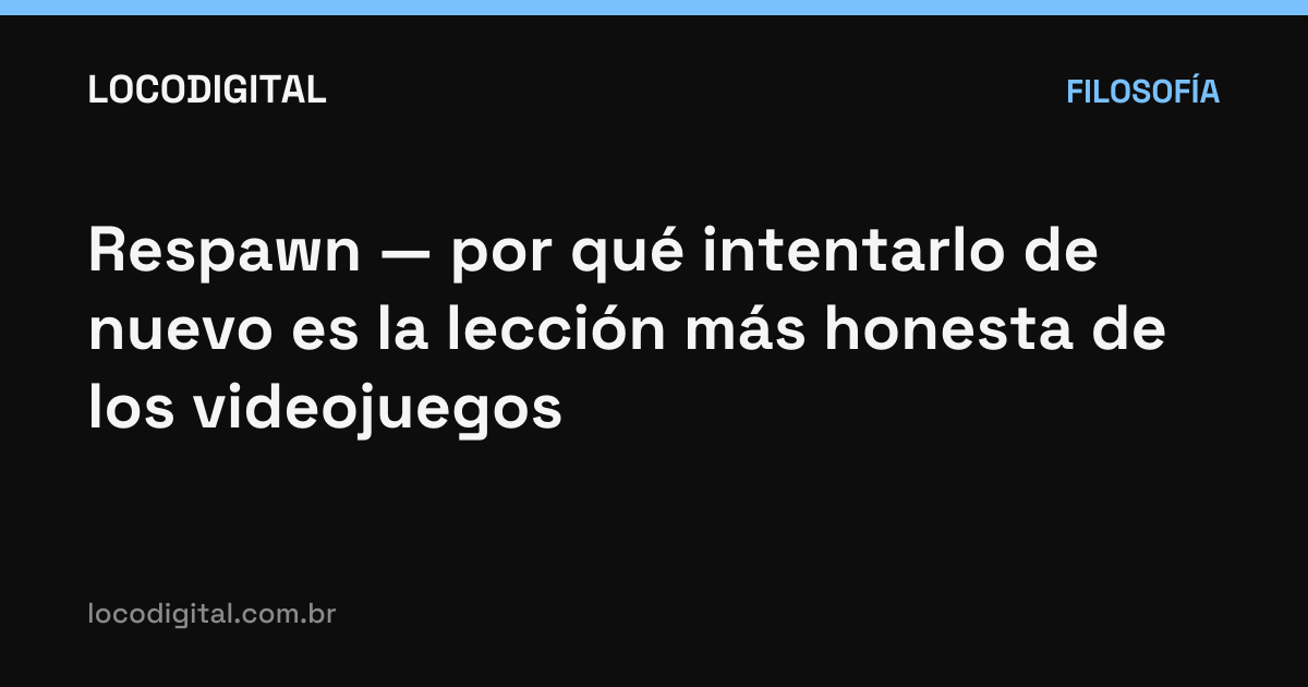 Respawn — por qué intentarlo de nuevo es la lección más honesta de los videojuegos