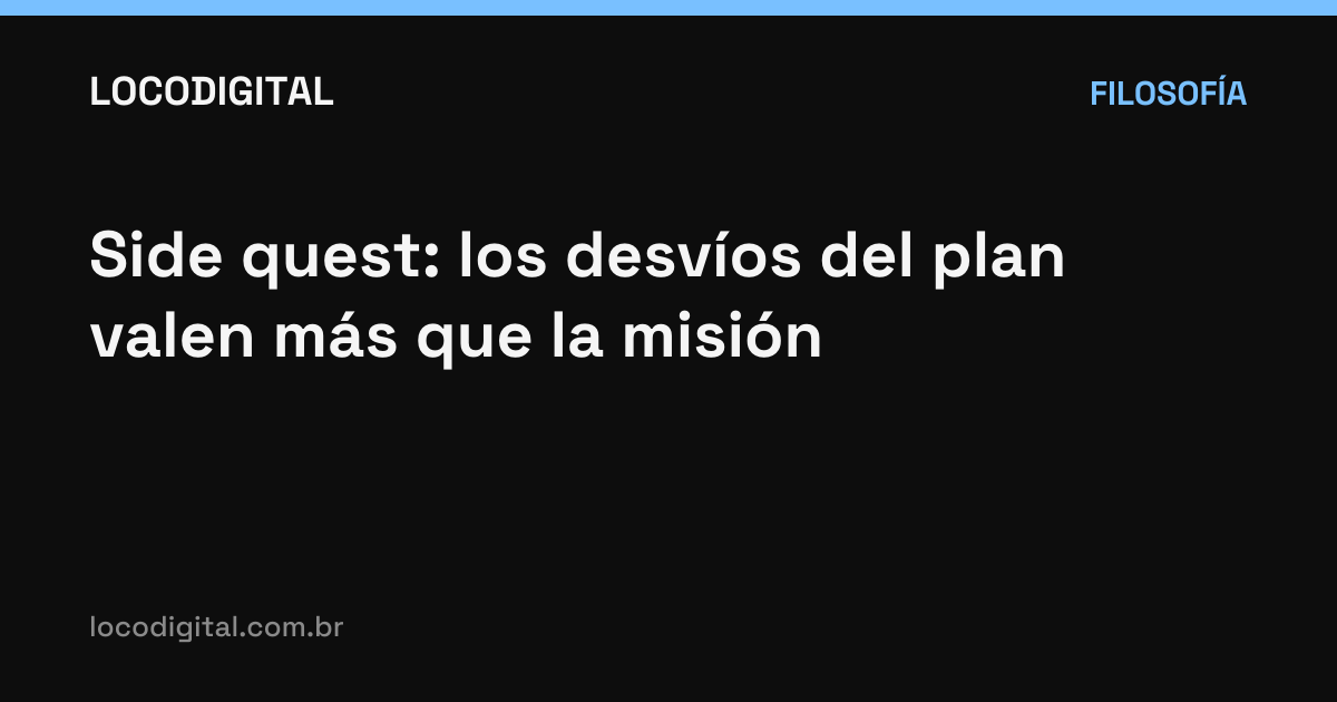 Side quest: los desvíos del plan valen más que la misión