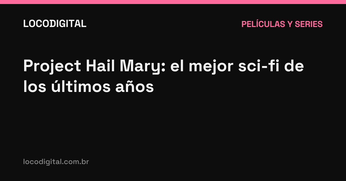 Project Hail Mary: el mejor sci-fi de los últimos años
