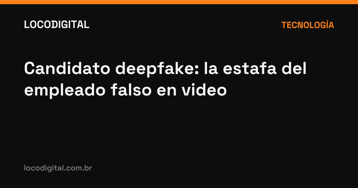 Candidato deepfake: la estafa del empleado falso en video