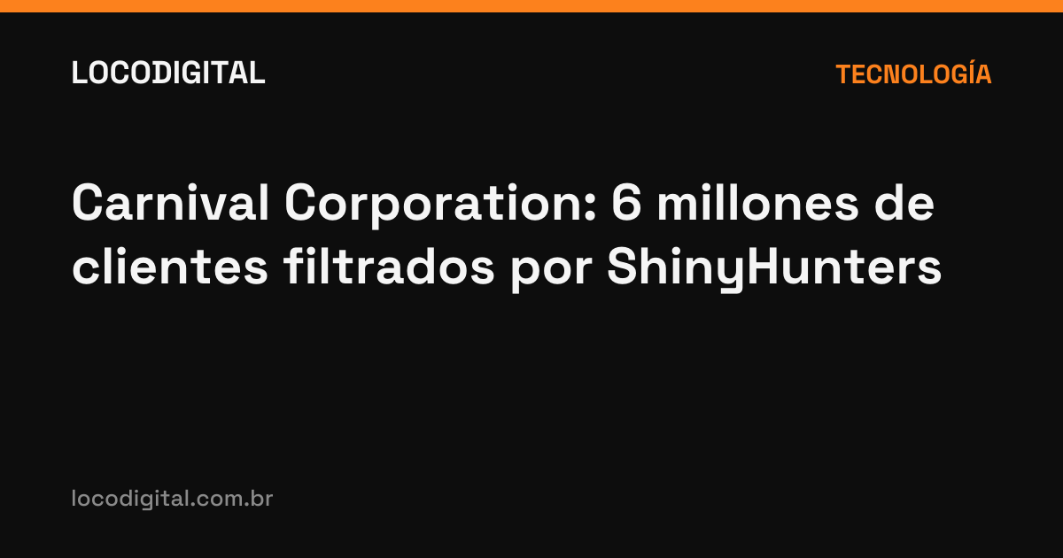 Carnival Corporation: 6 millones de clientes filtrados por ShinyHunters