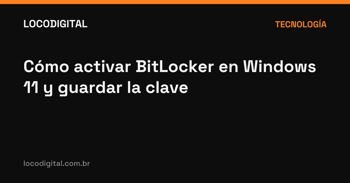 Cómo activar BitLocker en Windows 11 y guardar la clave