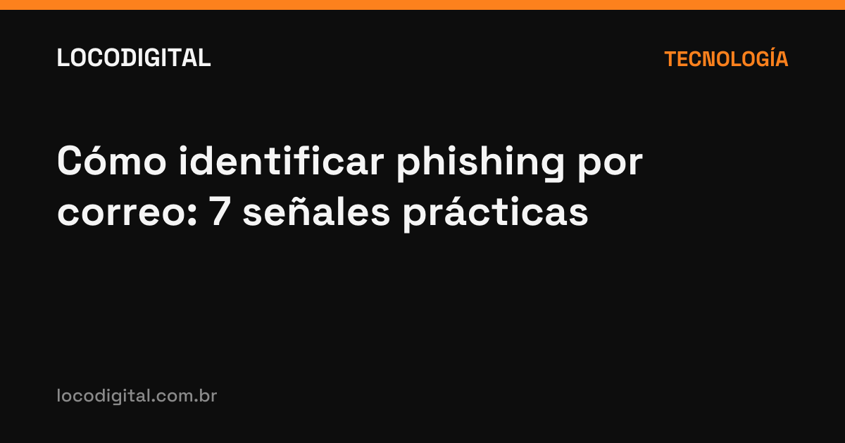 Cómo identificar phishing por correo: 7 señales prácticas