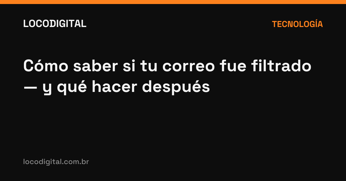 Cómo saber si tu correo fue filtrado — y qué hacer después
