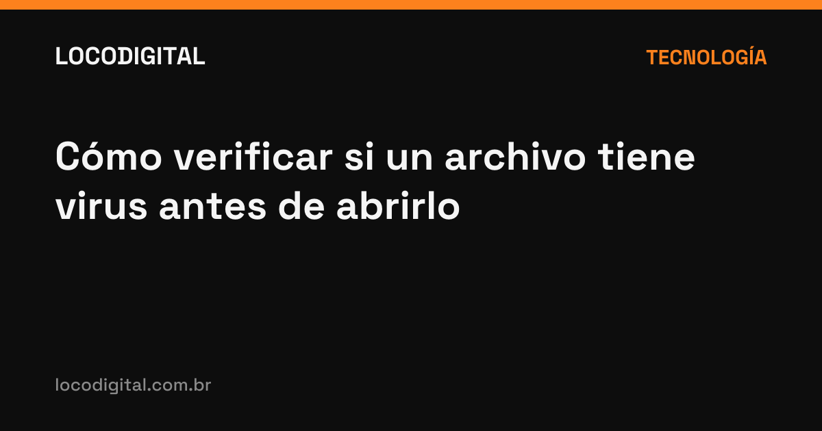 Cómo verificar si un archivo tiene virus antes de abrirlo