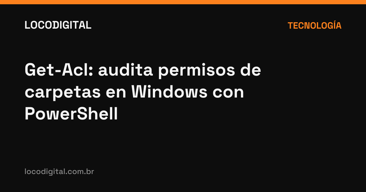 Get-Acl: audita permisos de carpetas en Windows con PowerShell