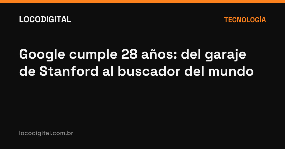 Google cumple 28 años: del garaje de Stanford al buscador del mundo