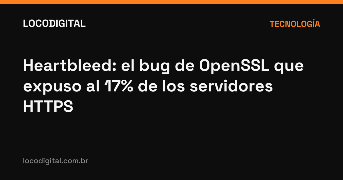 Heartbleed: el bug de OpenSSL que expuso al 17% de los servidores HTTPS