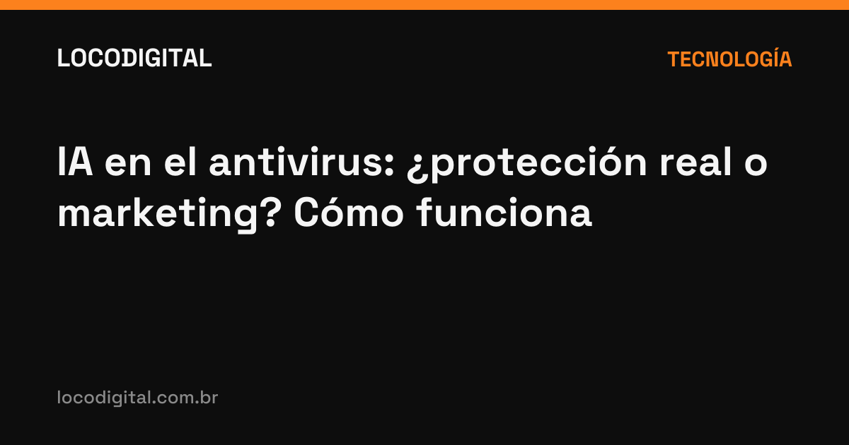 IA en el antivirus: ¿protección real o marketing? Cómo funciona