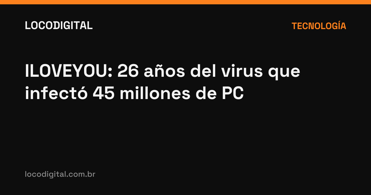 ILOVEYOU: 26 años del virus que infectó 45 millones de PC