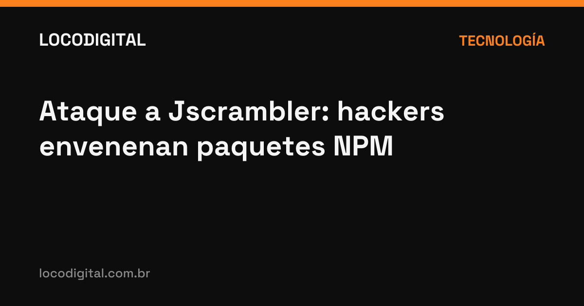 Ataque a Jscrambler: hackers envenenan paquetes NPM