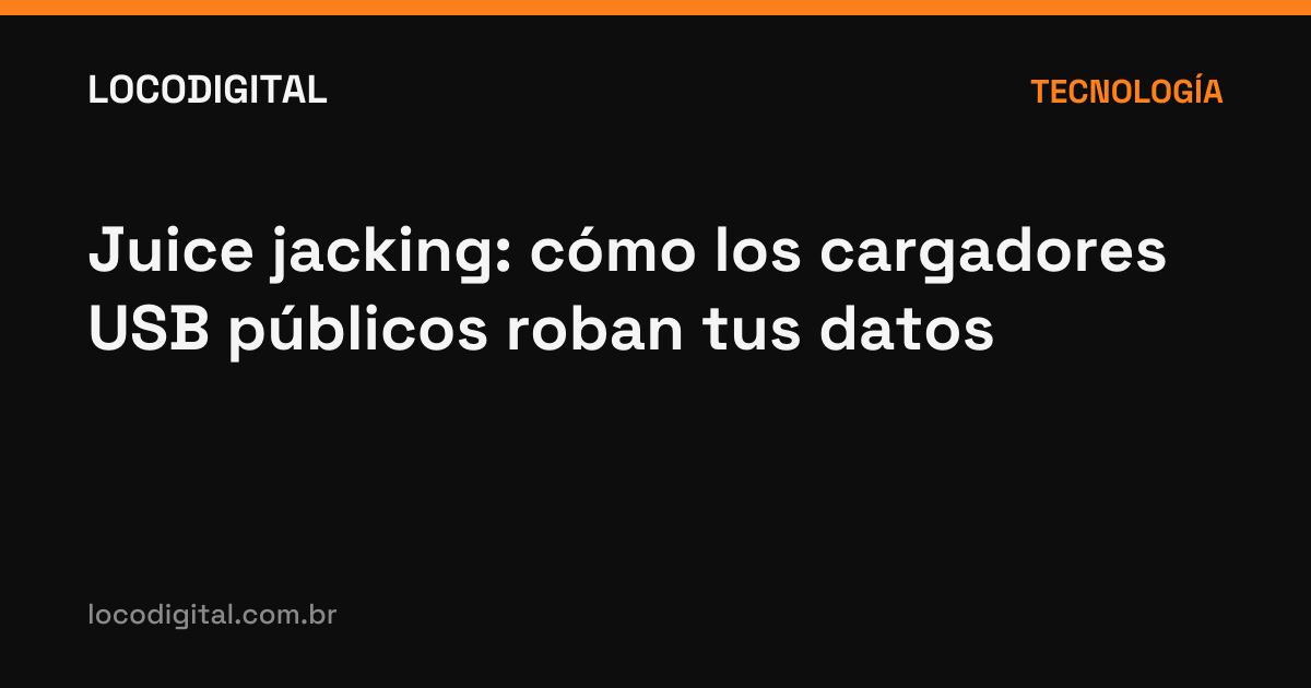 Juice jacking: cómo los cargadores USB públicos roban tus datos