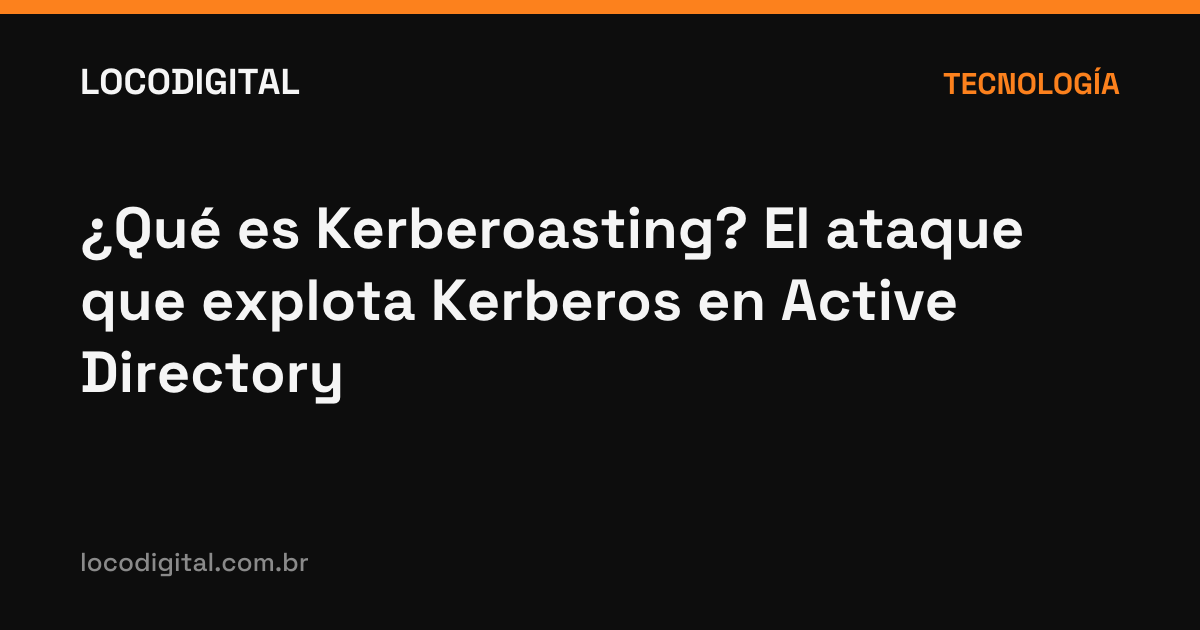¿Qué es Kerberoasting? El ataque que explota Kerberos en Active Directory