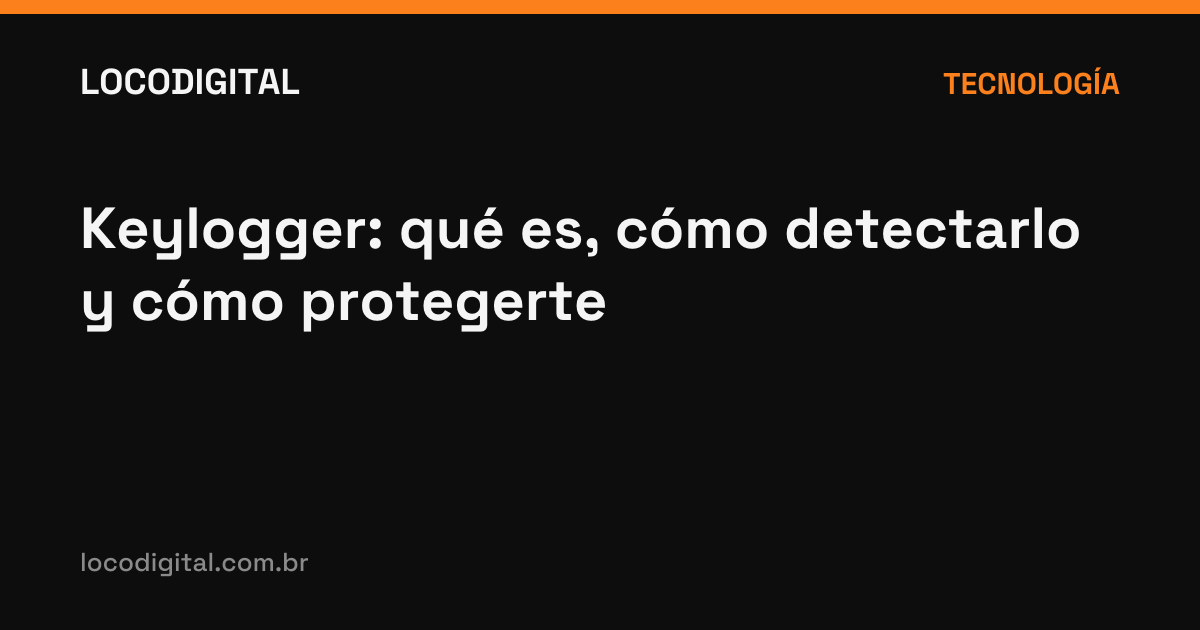 Keylogger: qué es, cómo detectarlo y cómo protegerte