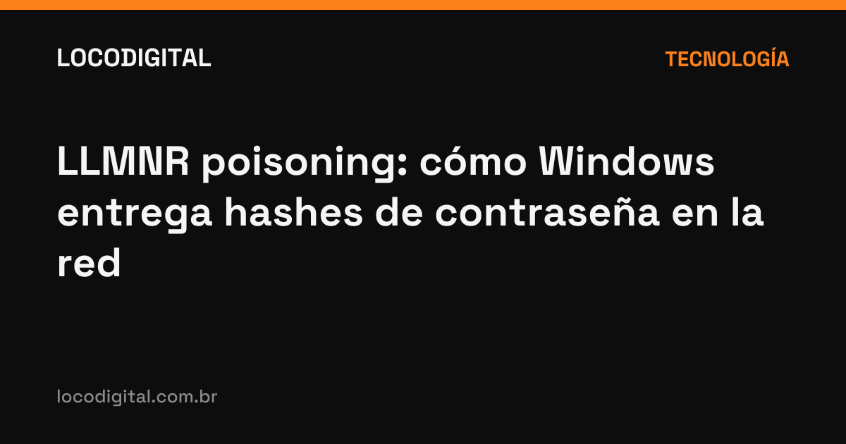 LLMNR poisoning: cómo Windows entrega hashes de contraseña en la red
