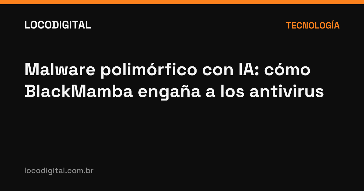 Malware polimórfico con IA: cómo BlackMamba engaña a los antivirus
