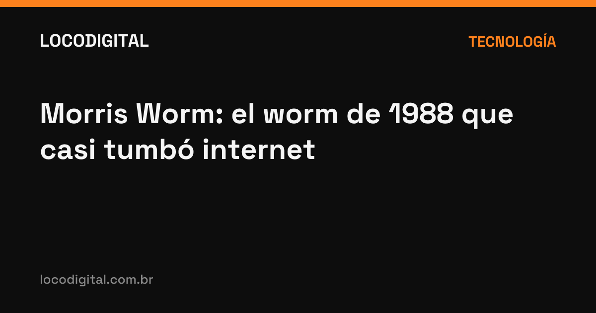 Morris Worm: el worm de 1988 que casi tumbó internet