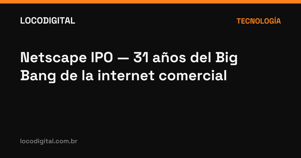 Netscape IPO — 31 años del Big Bang de la internet comercial