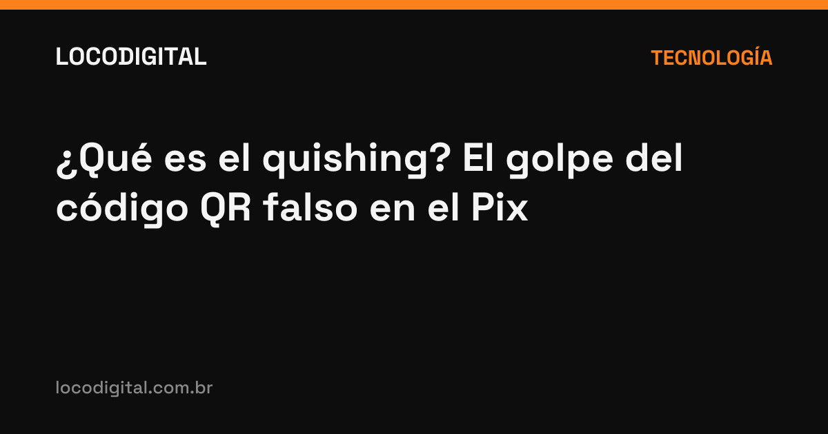 ¿Qué es el quishing? El golpe del código QR falso en el Pix