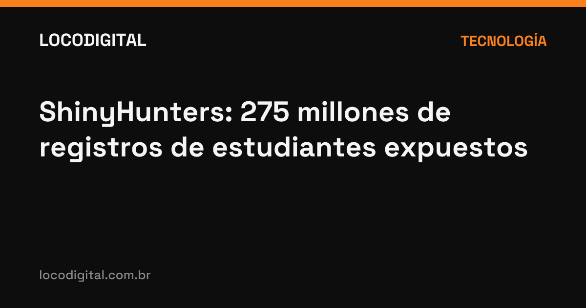 ShinyHunters: 275 millones de registros de estudiantes expuestos