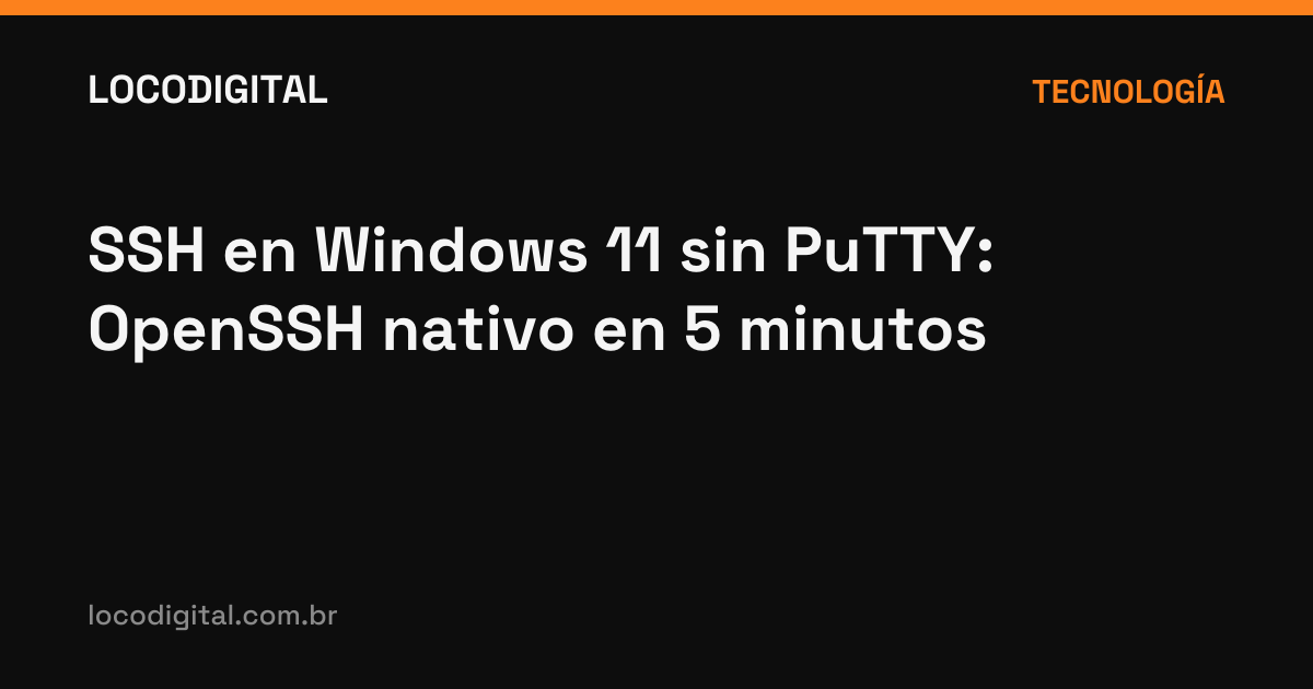 SSH en Windows 11 sin PuTTY: OpenSSH nativo en 5 minutos