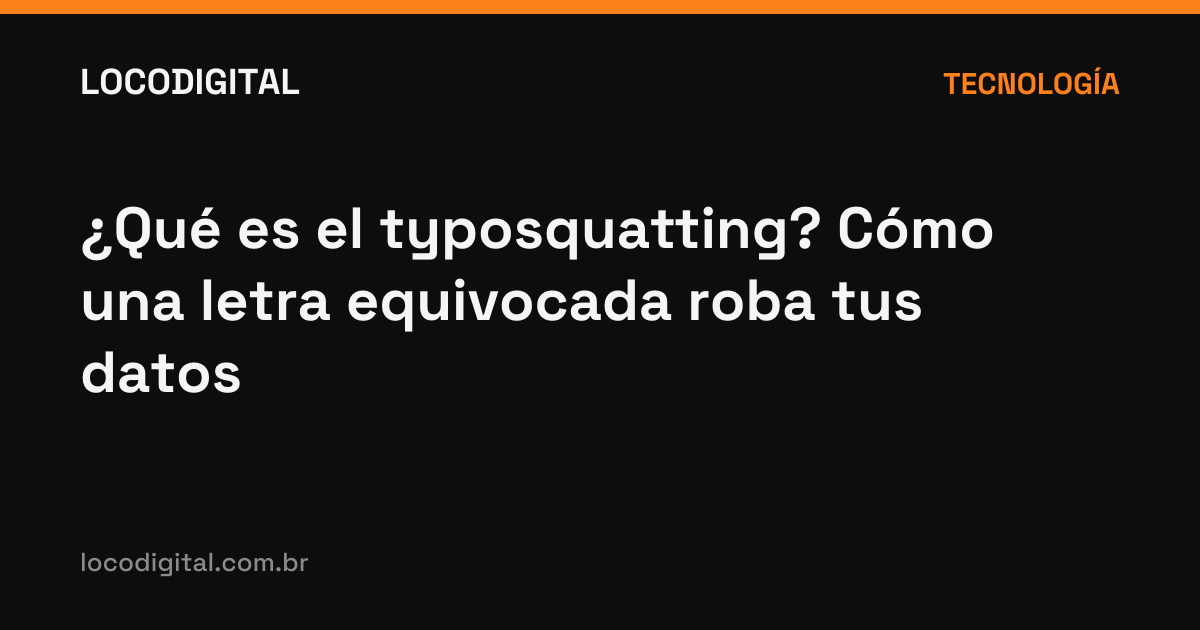 ¿Qué es el typosquatting? Cómo una letra equivocada roba tus datos