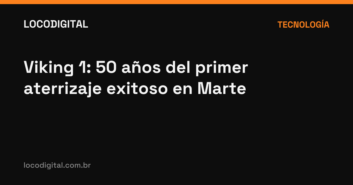 Viking 1: 50 años del primer aterrizaje exitoso en Marte