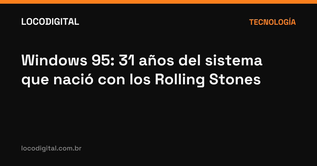 Windows 95: 31 años del sistema que nació con los Rolling Stones