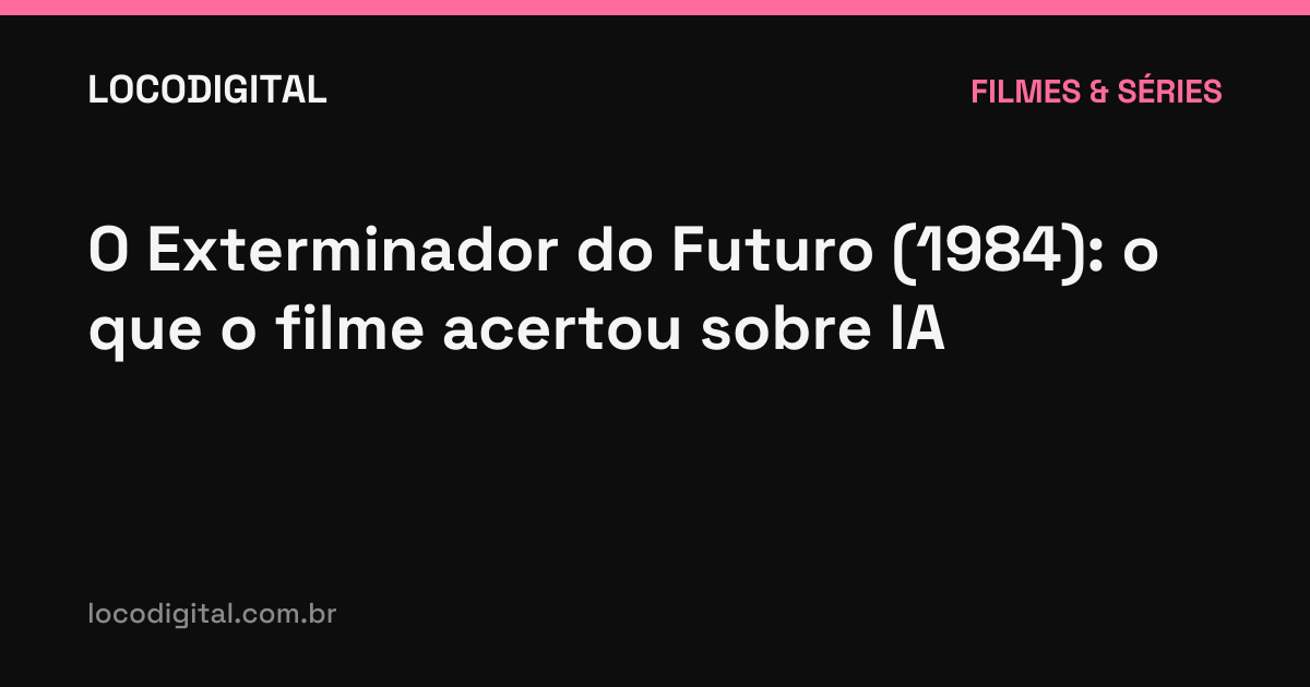 O Exterminador do Futuro (1984): o que o filme acertou sobre IA