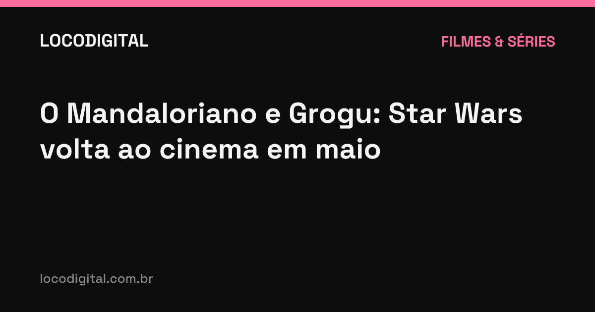 O Mandaloriano e Grogu: Star Wars volta ao cinema em maio